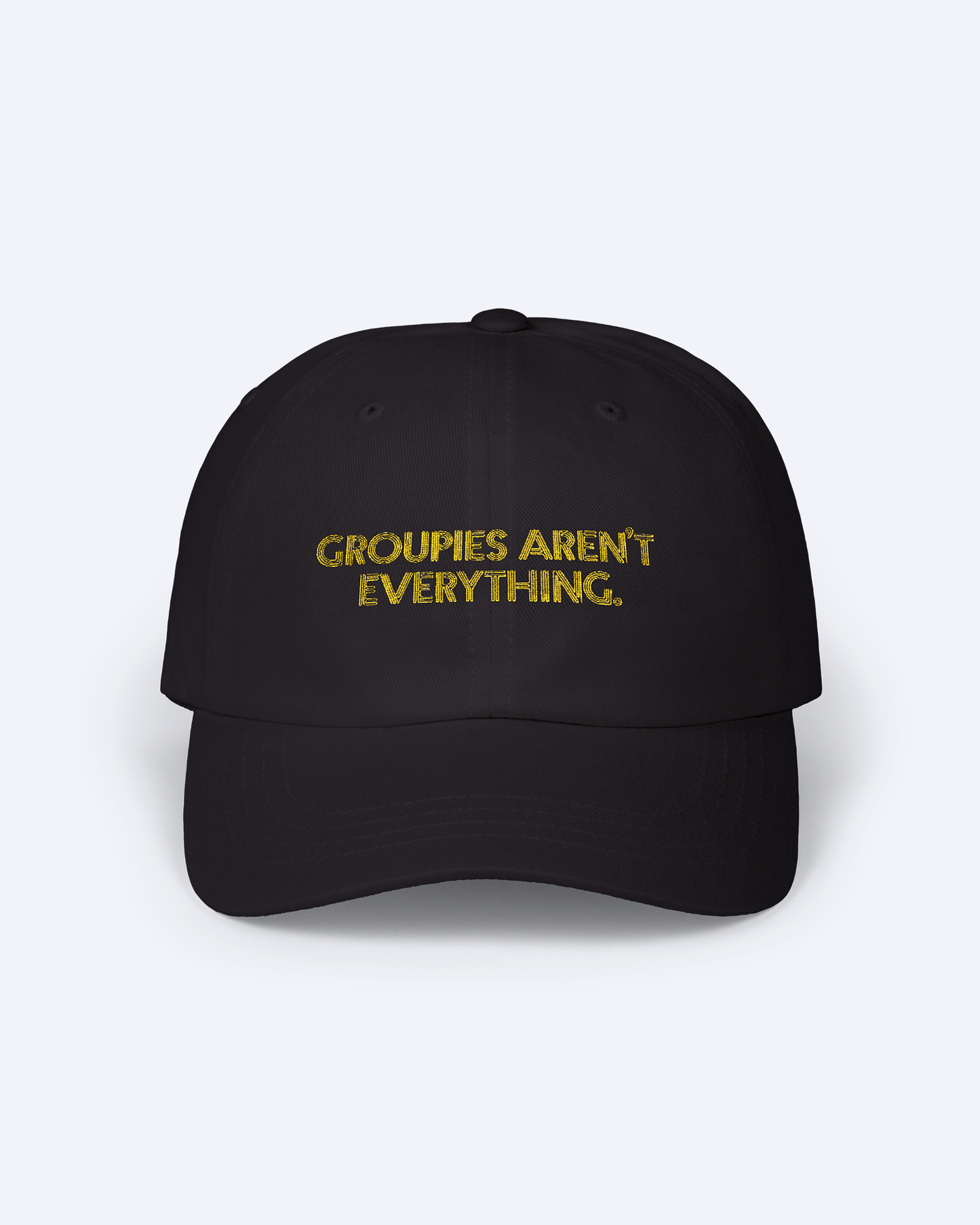 GROUPIES AREN'T EVERYTHING EMBROIDERED DAD HAT